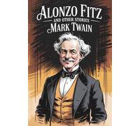 Alonzo Fitz and Other Stories: Comic Tales and Moral Irony from Twain (Annotated)