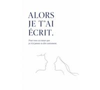 Alors je t'ai écrit.: Pour tous ces maux que je n'ai jamais su dire autrement.
