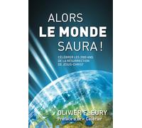 Alors Le Monde Saura !: Célébrer les 2000 ans de la résurrection de Jésus-Christ