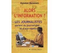 Alors l'information ? Les journalistes parlent du journalisme - Abdallah Bensmain - Afrique Orient Eds - relié - Essai