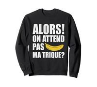 Alors on Attend Pas Ma Trique Humour Provocant Second Degré Sweatshirt