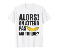 Alors on Attend Pas Ma Trique Humour Provocant Second Degré T-Shirt