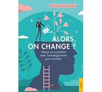 Alors, on change ?: Mieux se connaître avec l’ennéagramme pour évoluer