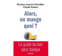 Alors, on mange quoi ? Bien manger pour se protéger - Laurent Chevallier - Fayard - broché - Guide