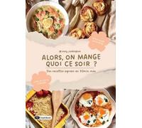 Alors, on mange quoi ce soir ?: Des recettes express 30min max