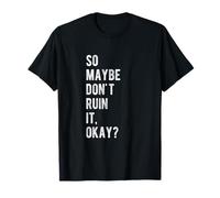 Alors Peut-être ne Le gâchez Pas, d'accord ? T-Shirt