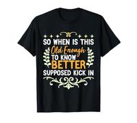 Alors Quand est-ce Assez Vieux pour Savoir Mieux supposé Coup de Pied T-Shirt