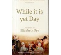 Alors que c'est encore le jour : Une biographie d'Elizabeth Fry