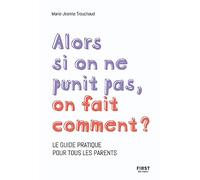 Alors si on ne punit pas, on fait comment ? - Le guide pratique pour tous les parents: le guide pratique pour tous les parents