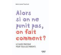 Alors si on ne punit pas, on fait comment ? - Le guide pratique pour tous les parents - Marie-Jeanne Trouchaud - First - broché - Guide