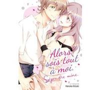 Alors, sois tout à moi Haruka Hizuki (Auteur), Haruka Hizuki (Illustration), Haruka Hizuki (Scénario)