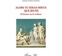 Alors tu seras mieux que jeune: 99 Pensées sur la vieillesse