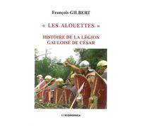 Alouettes (les) Histoire de la légion gauloise de César - François Gilbert - Economica - broché - Etude
