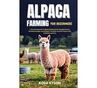 ALPACA FARMING FOR BEGINNERS: A Practical Approach To Raising Healthy Herds, Managing Pasture, Breeding Strategies, And Building A Profitable Livestock Venture With Confidence And Care