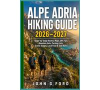 Alpe Adria Hiking Guide 2026-2027: Stage-by-Stage Routes, Maps, GPX Tips, Mountain Huts, Scenic Stages, Local Food, and Trail Notes for Hiking the Alpe Adria Trail Through Austria, Slovenia & italy