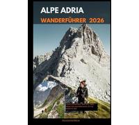 ALPE ADRIA WANDERFÜHRER 2026: Three Countries, One Epic Trail - From the Austrian Alps to the Adriatic Sea