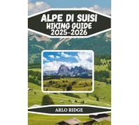 ALPE DI SIUSI HIKING GUIDE 2025-2026: The Complete Trail, Travel, and Adventure Guide to Europe’s Largest Alpine Meadow - Scenic Routes, Insider ... Planning Tools for Unforgettable Journeys