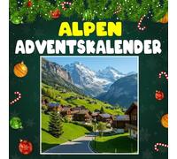 Alpen Adventskalender: Mit 24 Bildern und faszinierenden Fakten über die Alpen, ihre atemberaubende Natur, geheimnisvollen Orte und die Menschen, die in dieser einzigartigen Bergwelt leben