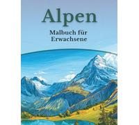 Alpen - Malbuch für Erwachsene: 50 Ausmalbilder: Berglandschaften, Tiere & alpine Motive