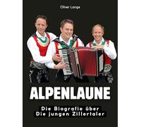 Alpenlaune: Die Biografie über Die jungen Zillertaler. Komplett in Farbe