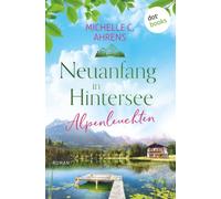 Alpenleuchten: Roman - Wilkommen in Hintersee 1 | Auf der Suche nach einem neuen Glück im Berchtesgadener Land