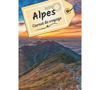 Alpes carnet de voyage: Journal de bord pour raconter vos récits et histoire | Planifier votre voyage et écrire ses souvenirs | Anecdote de votre séjour | Check list avant le départ |