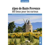 Alpes de Haute-Provence. 100 lieux pour les curieux
