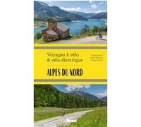 Alpes du Nord Voyages à vélo et vélo électrique Lionel Montico (Auteur), Marie-Hélène Paturel (Auteur), Sylvain Bazin (Auteur)