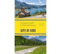 Alpes du Nord Voyages à vélo et vélo électrique Marie-Hélène Paturel (Auteur), Lionel Montico (Auteur), Sylvain Bazin (Auteur)