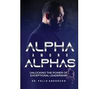 Alpha Among Alphas: Unlocking The Power of Exceptional Leadership