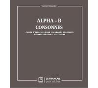 Alpha B - Consonnes: Cahier d'exercices pour les grands débutants - Alphabétisation et illettrisme