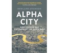 Alpha City: How London Was Captured by the Super-Rich