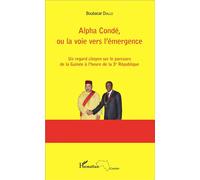 Alpha Condé, ou la voie vers l'émergence Un regard citoyen sur le parcours de la Guinée à l'heure de la 3e République - Boubacar Diallo - L'harmattan - broché - Essai