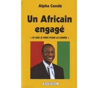 Alpha Conde, un africain engagé: Ce que je veux pour la Guinée