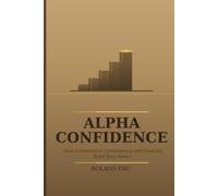 Alpha Confidence: How Competence, Consistency, and Capacity Build Real Power