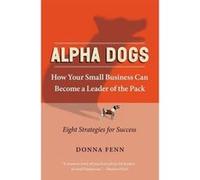 ALPHA DOGS HOW YOUR SMALL BUSINESS CAN BECOME THE LEADER OF THE PAC by Donna Fenn Donna Fenn (Auteur)