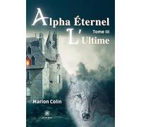 Alpha Éternel: Tome III: L'Ultime