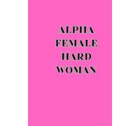 ALPHA FEMALE HARD WOMAN: Discipline Journal for Women To jest kluczowe.: Mindset Notebook for Mental Toughness, Confidence, and Self-Discipline