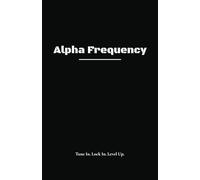 Alpha Frequency Journal: Tune In. Lock In. Level Up.