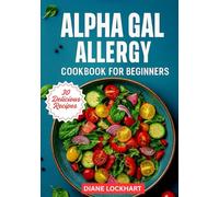ALPHA-GAL ALLERGY COOKBOOK FOR BEGINNERS: Quick and Easy Mammal-Free Recipes for Beginners Living with Alpha-Gal Allergy - Cook with Confidence and Stay Symptom-Free