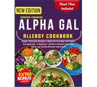 Alpha-Gal Allergy Cookbook For Beginners: Simple, Delicious Recipes to Help You Live Well with Alpha-Gal Syndrome-A Beginner’s Guide to Avoiding Red Meat, Dairy, and Sneaky Mammal Ingredients