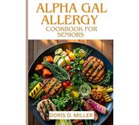 ALPHA-GAL ALLERGY COOKBOOK FOR SENIORS: 70+ Simple and Delicious Recipes Free from Mammal Meat and Dairy - A Complete Guide to Living with Alpha-Gal Allergy