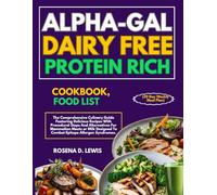 ALPHA-GAL DAIRY FREE PROTEIN RICH COOKBOOK,FOOD LIST (30 Day Weekly Meal Plan): The Comprehensive Culinary Guide Featuring Delicious Recipes With ... To Combat Epitope Allergen Syndromes.