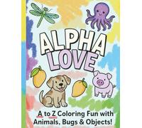 Alpha Love: A to Z Coloring Book for Kids with Animals, Bugs & Objects: A Fun and Educational Coloring Adventure from A to Z