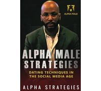 Alpha Male Strategies: Dating Techniques In The Social Media Age