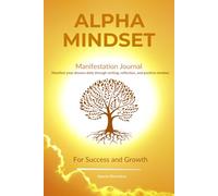 Alpha Mindset Manifestation Journal: 120 Days of Intentions, Reflections, and Gratitude to Manifest Success and Unlock Your Full Potential