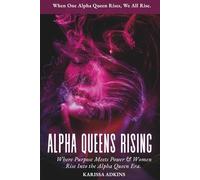ALPHA QUEENS RISING: Where Purpose Meets Power & Women Rise Into the Alpha Queen Era