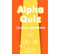 Alpha quiz culture générale: 600 questions pour réveiller votre cerveau, tester vos connaissances et apprendre en vous amusant (Intégrale des tomes 1, 2 et 3)