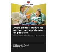 Alpha Smiles - Manuel de gestion du comportement en pédiatrie: Maîtriser la gestion du comportement à l'ère numérique