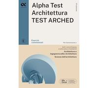 Alpha Test. Architettura. Test arched. Esercizi commentati. Per l'ammissione a tutti i corsi di laurea in Architettura e Ingegneria Edile-Architettura, Scienze dell'architettura. Ediz. MyDesk. Con...